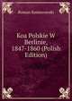 Koa Polskie W Berlinie, 1847-1860 (Polish Edition), Roman Komierowski 