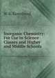 Inorganic Chemistry: For Use in Science Classes and Higher and Middle Schools, W B. Komshead 