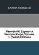 Pamietniki Szymona Konopackiego, Volume 1 (Polish Edition), Szymon Konopacki 