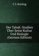 Der Tabak: Studien Uber Seine Kultur Und Biologie (German Edition), C J. Koning 