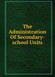 The Administration Of Secondary-school Units, 