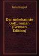 Der unbekannte Gott, roman (German Edition), Julia Koppel 