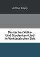 Deutsches Volks- Und Studenten-Lied in Vorklassischer Zeit: Im Anschluss an Die Bisher Ungedruckte Von-Crailsheimsche Liederhandschrift Der Koniglichen Bibliothek Zu Berlin (German Edition), Arthur Kopp 