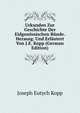 Urkunden Zur Geschichte Der Eidgenossischen Bunde. Herausg. Und Erlautert Von J.E. Kopp (German Edition), Joseph Eutych Kopp 