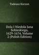 Dola I Niedola Jana Sobieskiego, 1629-1674, Volume 2 (Polish Edition), Tadeusz Korzon 