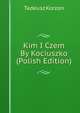 Kim I Czem By Kociuszko (Polish Edition), Tadeusz Korzon 