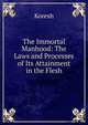 The Immortal Manhood: The Laws and Processes of Its Attainment in the Flesh, Koresh 
