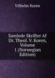 Samlede Skrifter Af Dr. Theol. V. Koren, Volume 1 (Norwegian Edition), Vilhelm Koren 