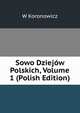 Sowo Dziejow Polskich, Volume 1 (Polish Edition), W Koronowicz 