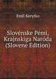 Slovenske Pemi, Krajnskiga Naroda (Slovene Edition), Emil Korytko 