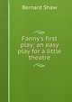 Fanny's first play; an easy play for a little theatre, George Bernard Shaw 