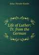 Life of Luther: Tr. from the German, Julius Theodor Kostlin 