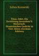 Titus, Oder, Die Zerst?rung Jerusalem'S: Historisch-Dramatisches Gedicht in Vier Akten (German Edition), Julius Kossarski 