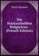 Die Staatsschulden Bulgariens . (French Edition), Peter Kossew 