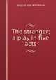 The stranger; a play in five acts, August von Kotzebue 