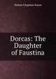 Dorcas: The Daughter of Faustina, Nathan Chapman Kouns 