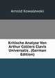 Kritische Analyse Von Arthur Colliers Clavis Universalis . (German Edition), Arnold Kowalewski 