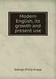 Modern English, its growth and present use, George Philip Krapp 