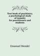 Text-book of psychiatry; a psychological study of insanity for practitioners and students, Emanuel Mendel 