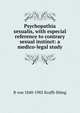 Psychopathia sexualis, with especial reference to contrary sexual instinct: a medico-legal study, R von 1840-1902 Krafft-Ebing 