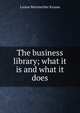 The business library; what it is and what it does, Louise Beerstecher Krause 