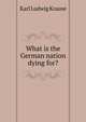 What is the German nation dying for?, Karl Ludwig Krause 