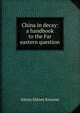 China in decay: a handbook to the Far eastern question, Alexis Sidney Krausse 