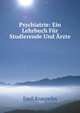 Psychiatrie: Ein Lehrbuch Fur Studierende Und Arzte (German Edition), Emil Kraepelin 