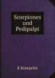 Scorpiones und Pedipalpi (German Edition), K. Kraepelin 
