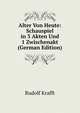 Alter Von Heute: Schauspiel in 3 Akten Und 1 Zwischenakt (German Edition), Rudolf Krafft 