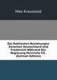 Die Politischen Beziehungen Zwischen Deutschland Und Frankreich Wahrend Der Regierung Heinrichs VII . (German Edition), Max Kraussold 