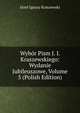 Wybor Pism J. I. Kraszewskiego: Wydanie Jubileuszowe, Volume 5 (Polish Edition), Jozef Ignacy Kraszewski 