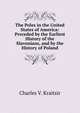 The Poles in the United States of America: Preceded by the Earliest History of the Slavonians, and by the History of Poland, Charles V. Kraitsir 