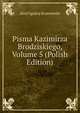 Pisma Kazimirza Brodziskiego, Volume 5 (Polish Edition), Jozef Ignacy Kraszewski 