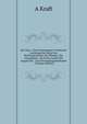 Der Haus- Und Gemusegarten: Praktische Anleitung Zur Kultur Der Kuchengewachse, Der Blumen, Des Zwergobstes . Im Freien Lande, Mit Angabe Der . Und Verwendungsmethoden . (German Edition), A Kraft 