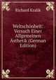 Weltschonheit: Versuch Einer Allgemeinen Asthetik (German Edition), Richard Kralik 