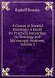 A Course in Normal Histology: A Guide for Practical Instruction in Histology and Microscopic Anatomy, Volume 2, Rudolf Krause 