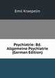 Psychiatrie: Bd. Allgemeine Psychiatrie (German Edition), Emil Kraepelin 
