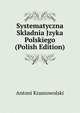 Systematyczna Skladnia Jzyka Polskiego (Polish Edition), Antoni Krasnowolski 