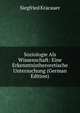 Soziologie Als Wissenschaft: Eine Erkenntnistheroretische Untersuchung (German Edition), Siegfried Kracauer 