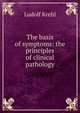 The basis of symptoms: the principles of clinical pathology, Ludolf Krehl 
