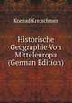 Historische Geographie Von Mitteleuropa (German Edition), Konrad Kretschmer 