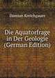 Die Aquatorfrage in Der Geologie (German Edition), Damian Kreichgauer 
