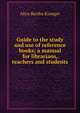 Guide to the study and use of reference books; a manual for librarians, teachers and students, Alice Bertha Kroeger 