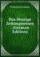 Das Heutige Zeitungswesen . (German Edition), Wilhelm Kronsbein 