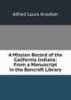 A Mission Record of the California Indians: From a Manuscript in the Bancroft Library, Kroeber A L 