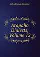 Arapaho Dialects, Volume 12, Kroeber A L 