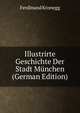 Illustrirte Geschichte Der Stadt Munchen (German Edition), Ferdinand Kronegg 