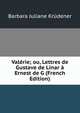 Valerie; ou, Lettres de Gustave de Linar a Ernest de G (French Edition), Barbara Juliane Krudener 
