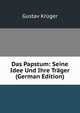 Das Papstum: Seine Idee Und Ihre Trager (German Edition), Gustav Kruger 
